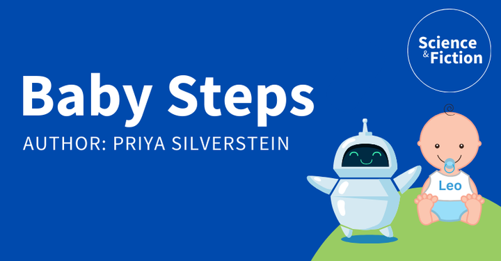 An image saying the title of the story "Baby Steps" and author "Priya Silverstein". It also includes the logo of Science & Fiction and a picture of a baby and a robot.