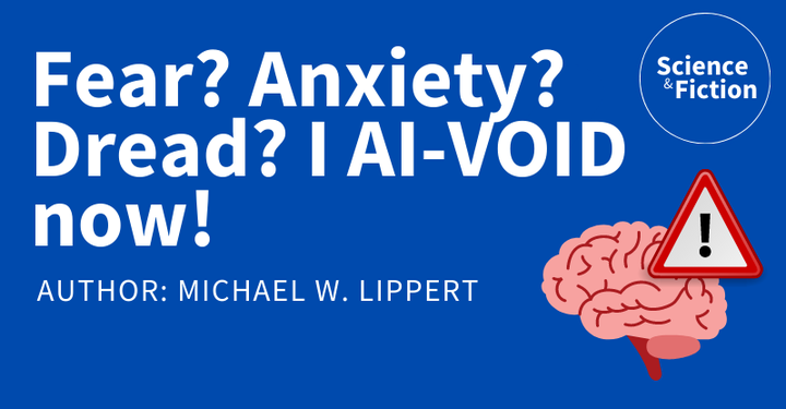 An image saying the title of the story "PFear? Anxiety? Dread? I AI-VOID now!" and author "Michael W. Lippert". It also includes the logo of Science & Fiction and a picture of a brain with a triangular alarm sign.