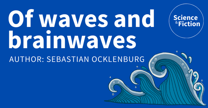 An image saying the title of the story "Of waves and brainwaves" and author "Sebastian Ocklenburg". It also includes the logo of Science & Fiction and a picture of three sea waves.